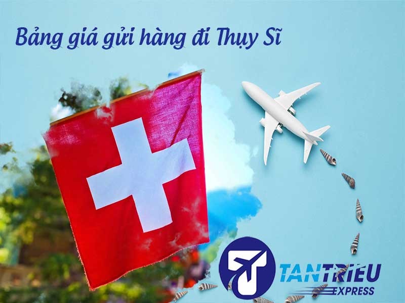 Bảng giá gửi hàng từ Sài Gòn đi Thụy Sĩ  năm 2025